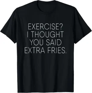 Exercise I Thought You Said Extra Fries Funny Quote T-Shirt